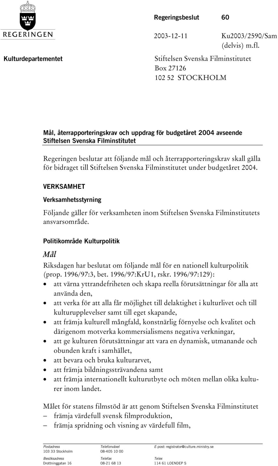 beslutar att följande mål och återrapporteringskrav skall gälla för bidraget till Stiftelsen Svenska Filminstitutet under budgetåret 2004.