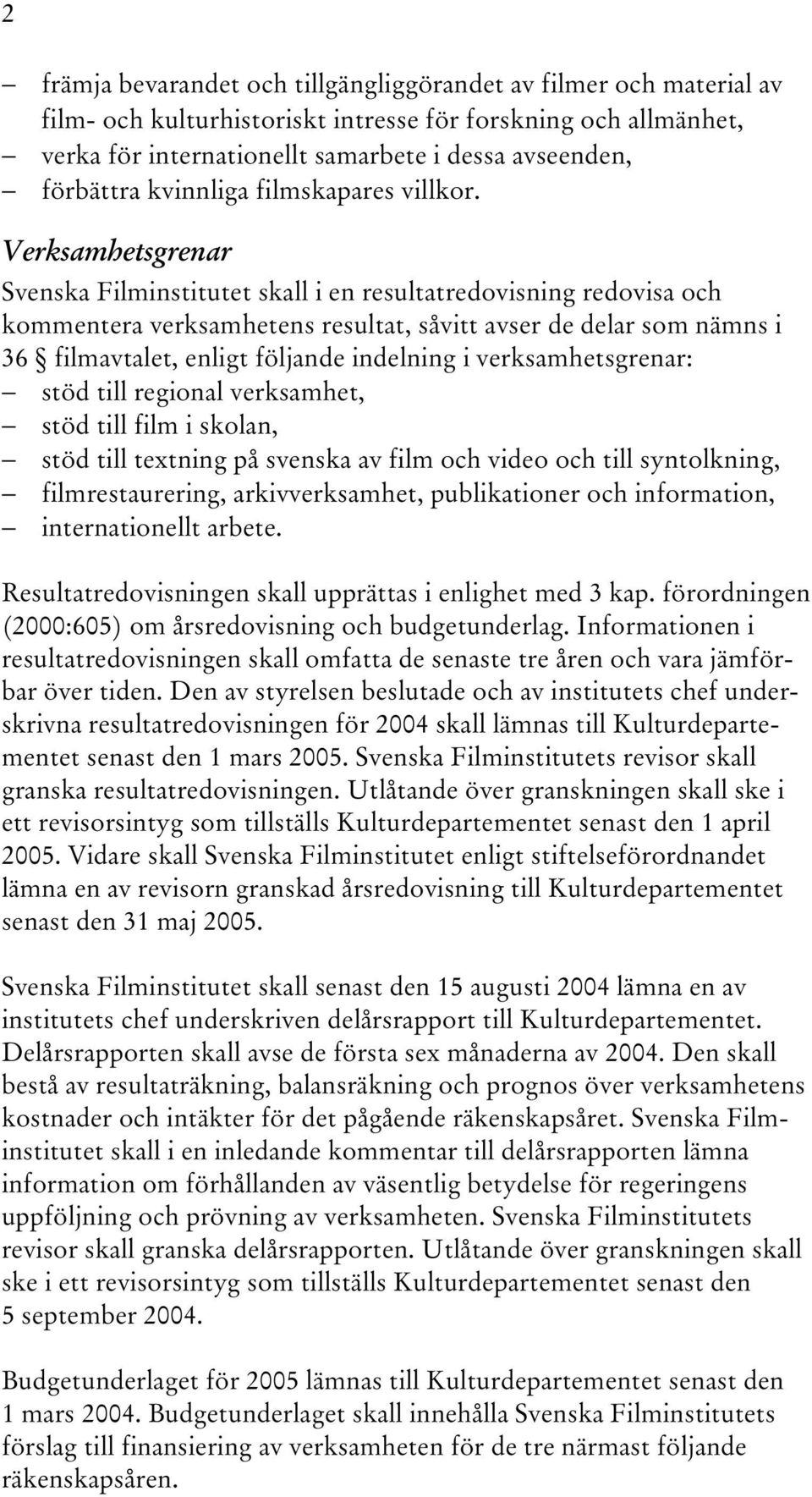 Verksamhetsgrenar Svenska Filminstitutet skall i en resultatredovisning redovisa och kommentera verksamhetens resultat, såvitt avser de delar som nämns i 36 filmavtalet, enligt följande indelning i