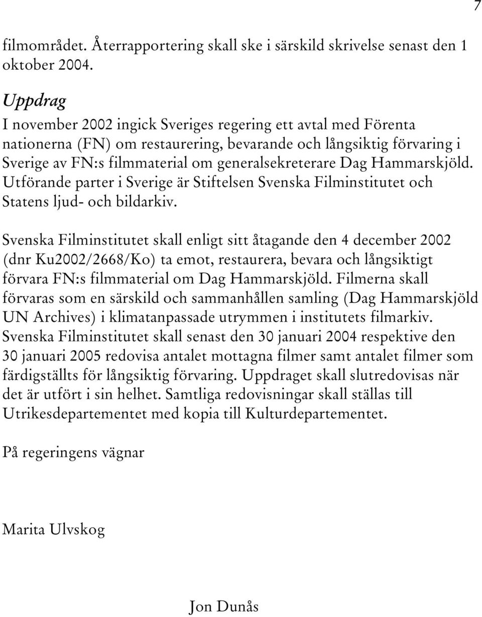 Hammarskjöld. Utförande parter i Sverige är Stiftelsen Svenska Filminstitutet och Statens ljud- och bildarkiv.