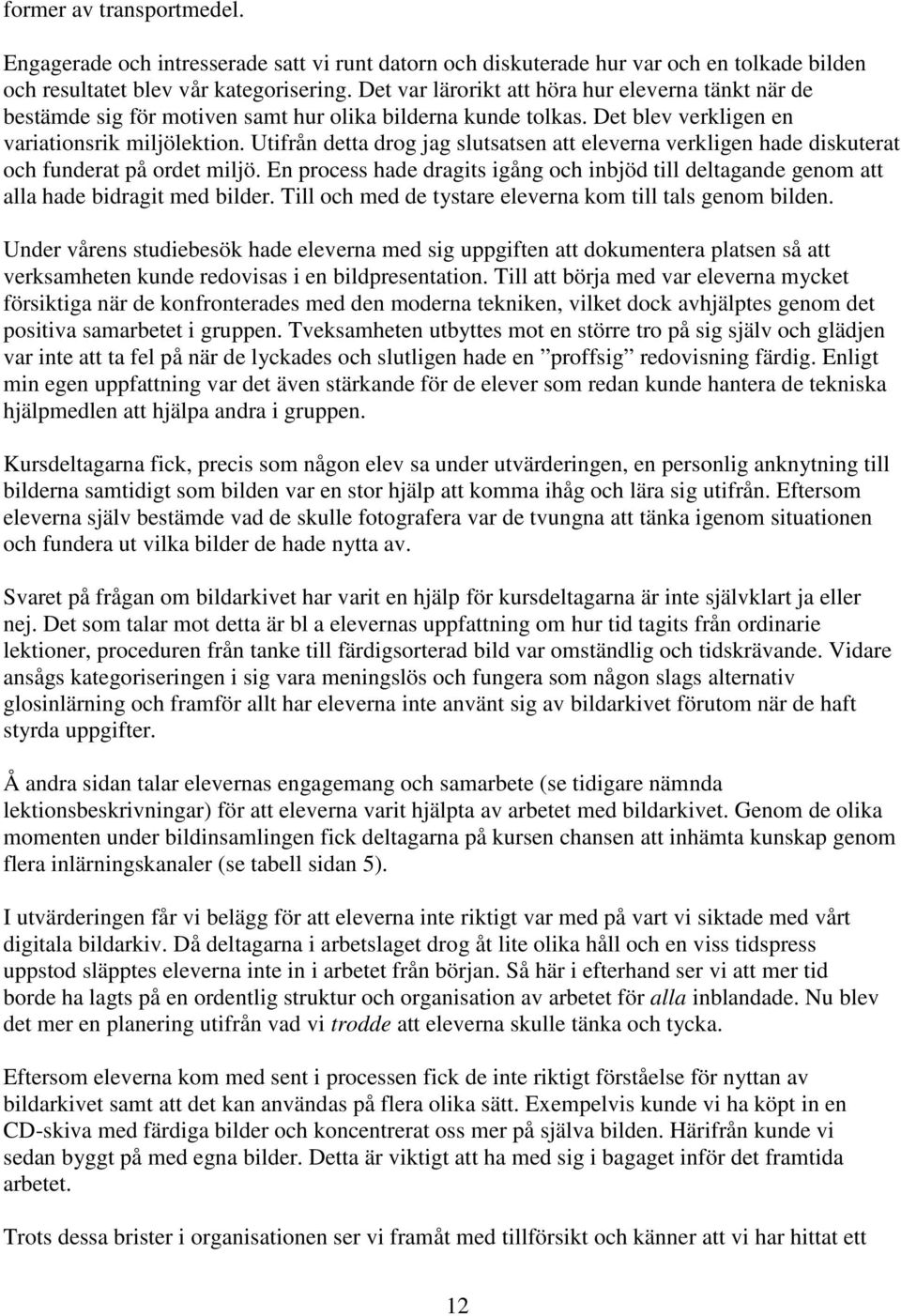 Utifrån detta drog jag slutsatsen att eleverna verkligen hade diskuterat och funderat på ordet miljö. En process hade dragits igång och inbjöd till deltagande genom att alla hade bidragit med bilder.