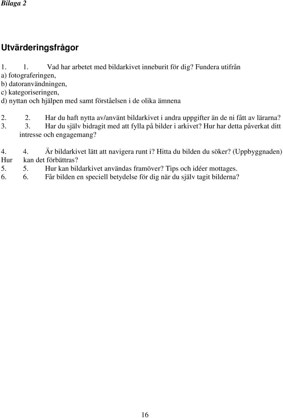 2. Har du haft nytta av/använt bildarkivet i andra uppgifter än de ni fått av lärarna? 3. 3. Har du själv bidragit med att fylla på bilder i arkivet?