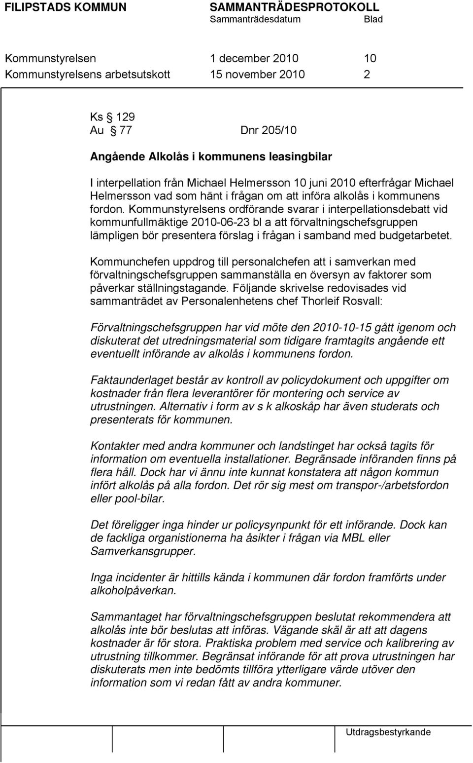 Kommunstyrelsens ordförande svarar i interpellationsdebatt vid kommunfullmäktige 2010-06-23 bl a att förvaltningschefsgruppen lämpligen bör presentera förslag i frågan i samband med budgetarbetet.