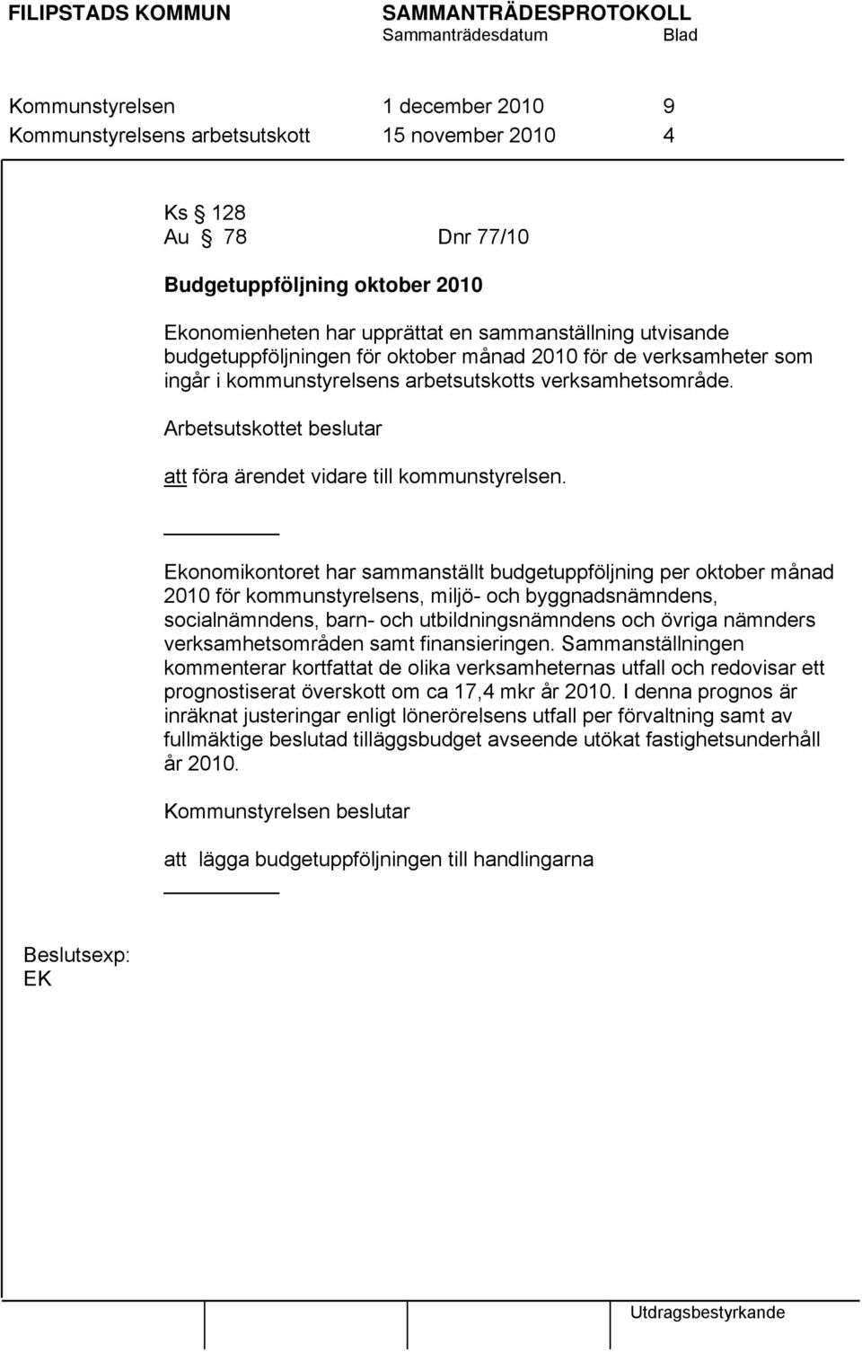 Ekonomikontoret har sammanställt budgetuppföljning per oktober månad 2010 för kommunstyrelsens, miljö- och byggnadsnämndens, socialnämndens, barn- och utbildningsnämndens och övriga nämnders