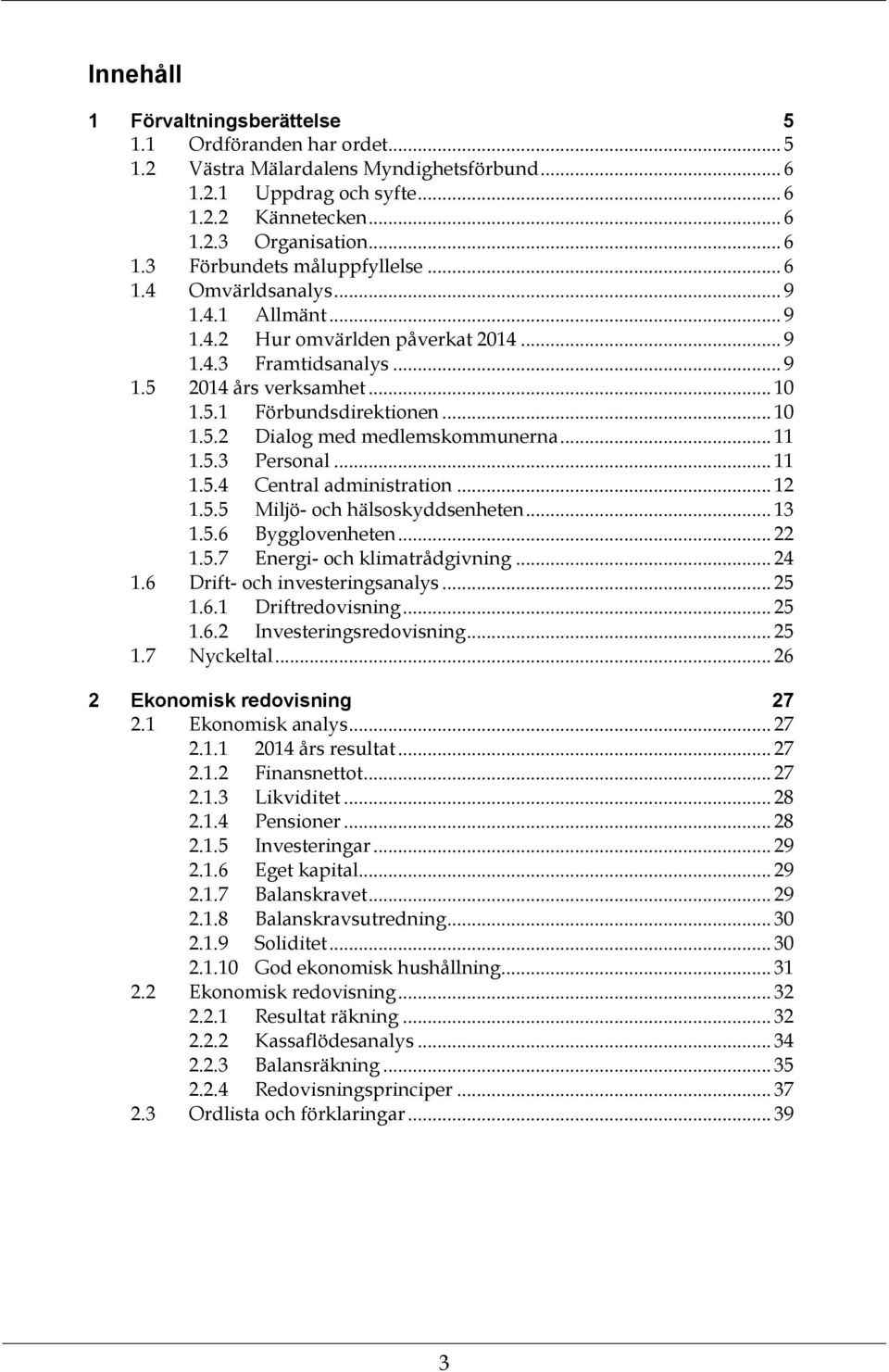 .. 11 1.5.3 Personal... 11 1.5.4 Central administration... 12 1.5.5 Miljö- och hälsoskyddsenheten... 13 1.5.6 Bygglovenheten... 22 1.5.7 Energi- och klimatrådgivning... 24 1.