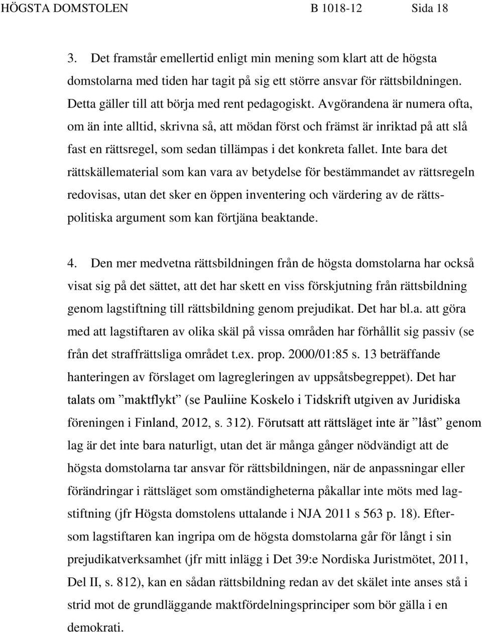 Avgörandena är numera ofta, om än inte alltid, skrivna så, att mödan först och främst är inriktad på att slå fast en rättsregel, som sedan tillämpas i det konkreta fallet.