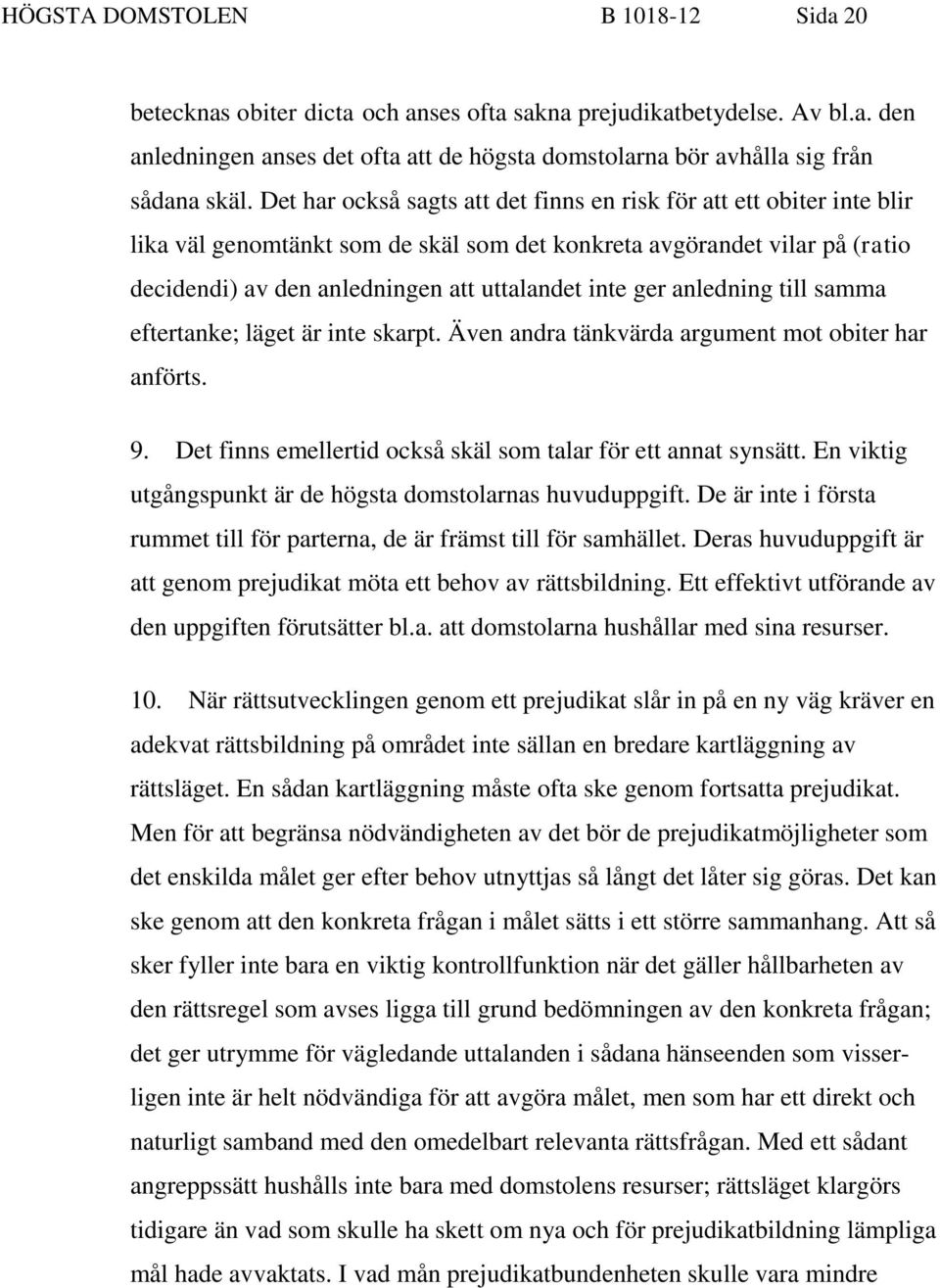 ger anledning till samma eftertanke; läget är inte skarpt. Även andra tänkvärda argument mot obiter har anförts. 9. Det finns emellertid också skäl som talar för ett annat synsätt.