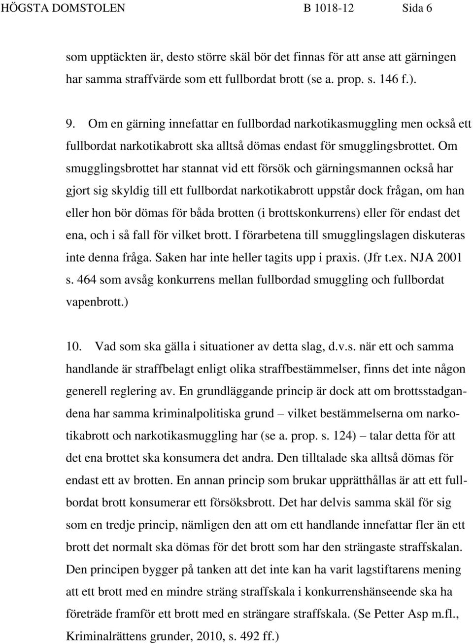 Om smugglingsbrottet har stannat vid ett försök och gärningsmannen också har gjort sig skyldig till ett fullbordat narkotikabrott uppstår dock frågan, om han eller hon bör dömas för båda brotten (i