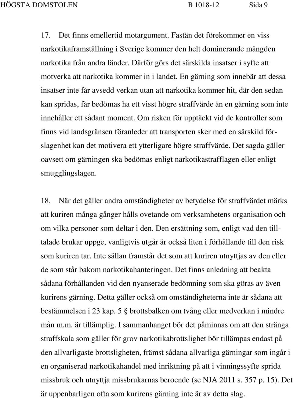 En gärning som innebär att dessa insatser inte får avsedd verkan utan att narkotika kommer hit, där den sedan kan spridas, får bedömas ha ett visst högre straffvärde än en gärning som inte innehåller