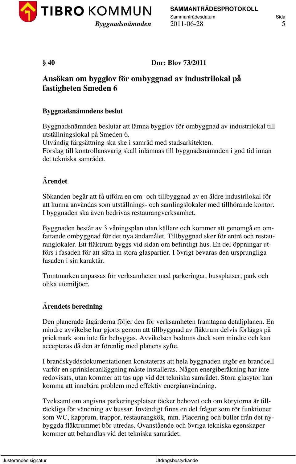 Sökanden begär att få utföra en om- och tillbyggnad av en äldre industrilokal för att kunna användas som utställnings- och samlingslokaler med tillhörande kontor.