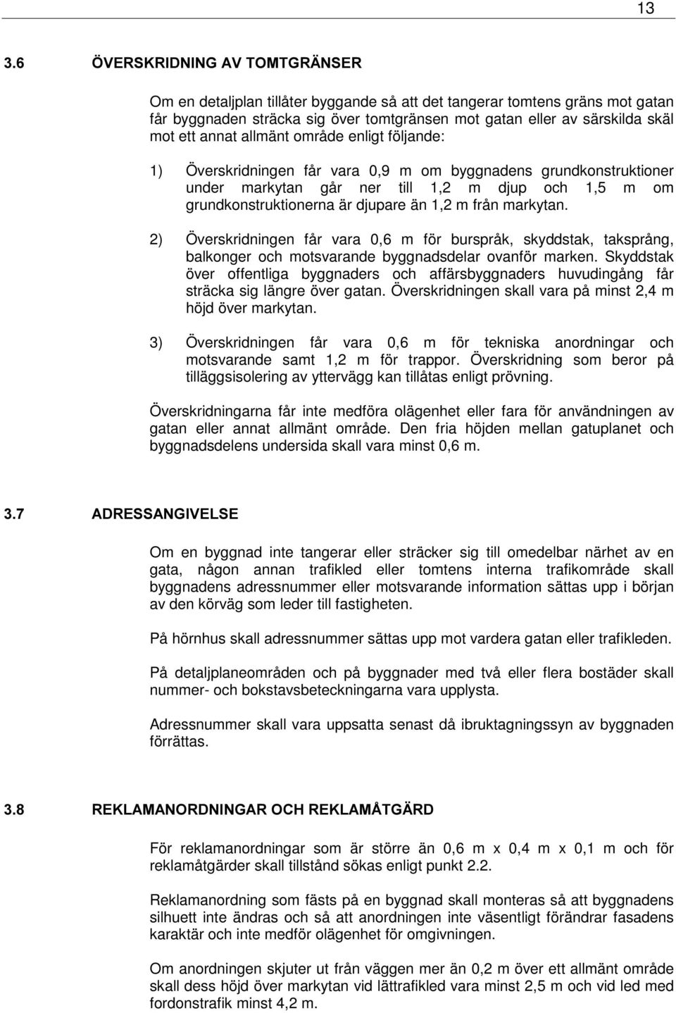 område enligt följande: 1) Överskridningen får vara 0,9 m om byggnadens grundkonstruktioner under markytan går ner till 1,2 m djup och 1,5 m om grundkonstruktionerna är djupare än 1,2 m från markytan.