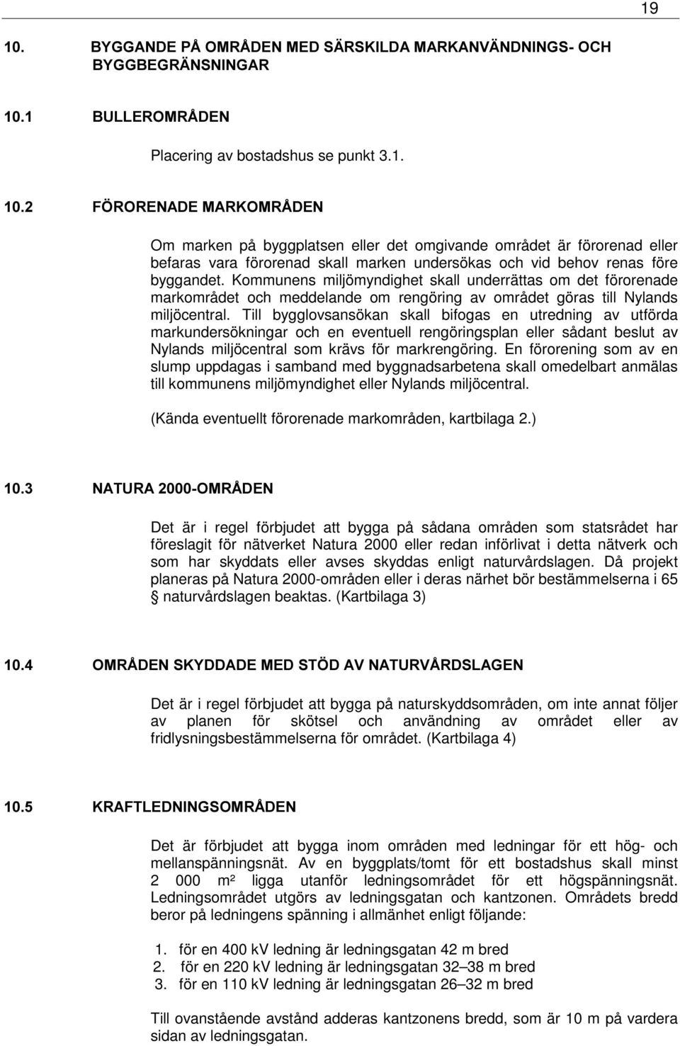 Kommunens miljömyndighet skall underrättas om det förorenade markområdet och meddelande om rengöring av området göras till Nylands miljöcentral.