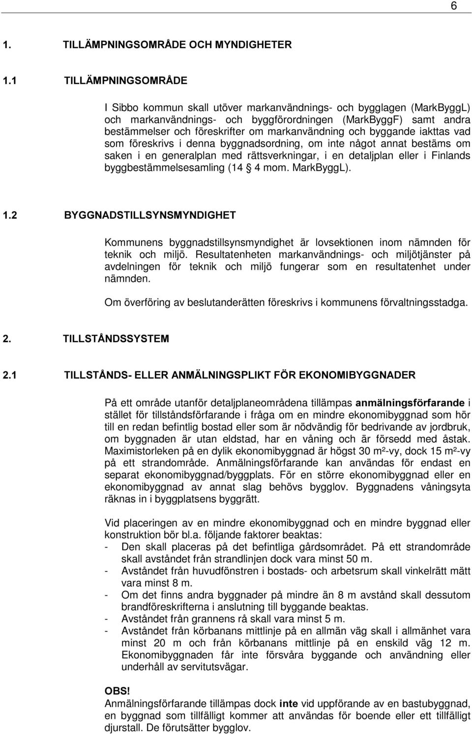 detaljplan eller i Finlands byggbestämmelsesamling (14 4 mom. MarkByggL). %<**1$'67,//6<160<1',*+(7 Kommunens byggnadstillsynsmyndighet är lovsektionen inom nämnden för teknik och miljö.