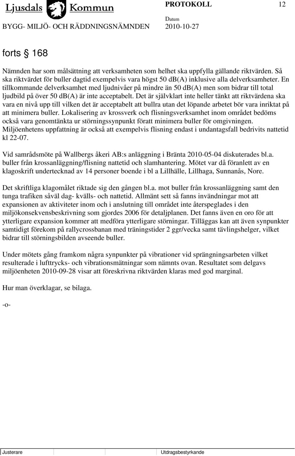 En tillkommande delverksamhet med ljudnivåer på mindre än 50 db(a) men som bidrar till total ljudbild på över 50 db(a) är inte acceptabelt.