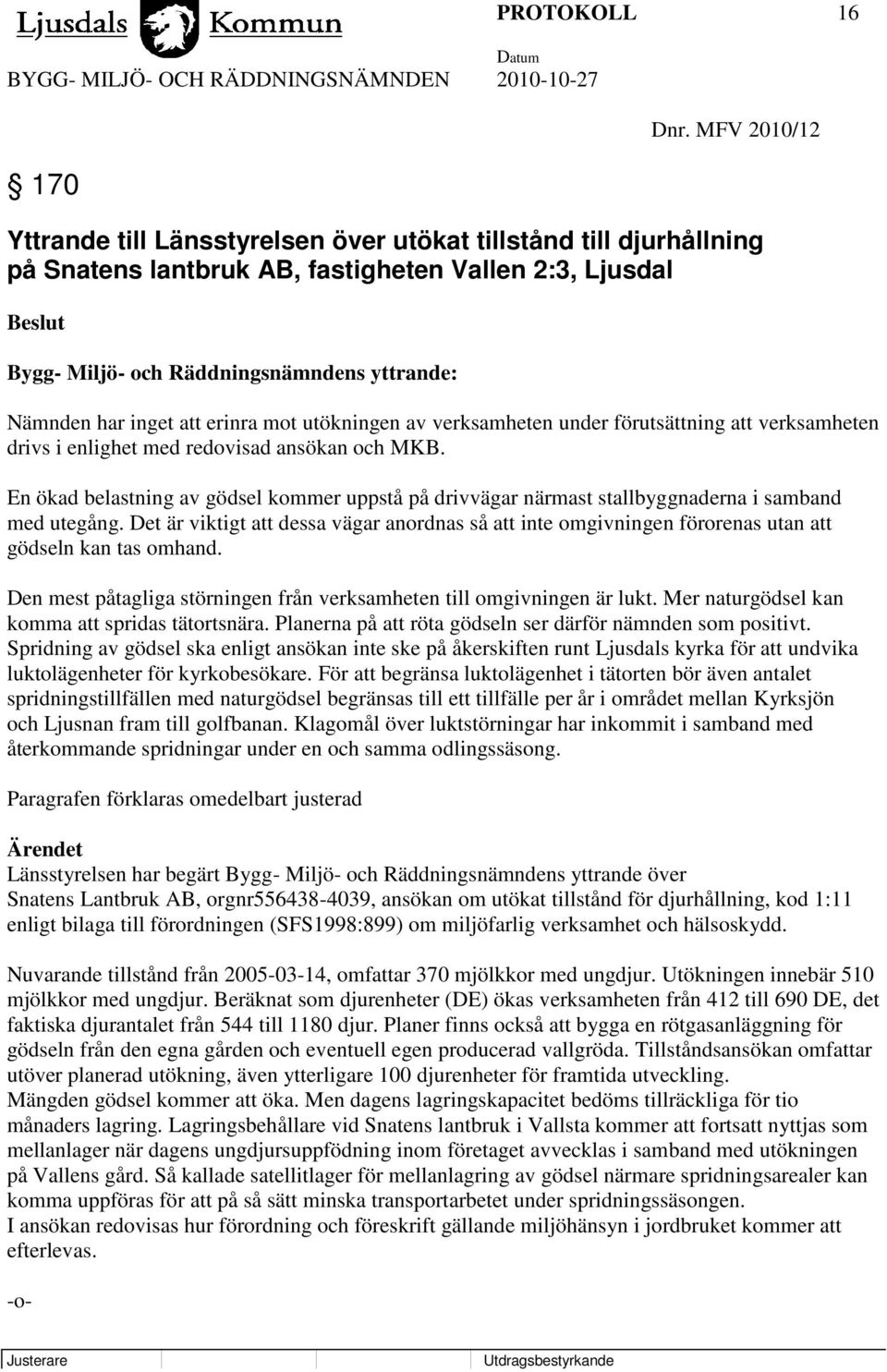 inget att erinra mot utökningen av verksamheten under förutsättning att verksamheten drivs i enlighet med redovisad ansökan och MKB.