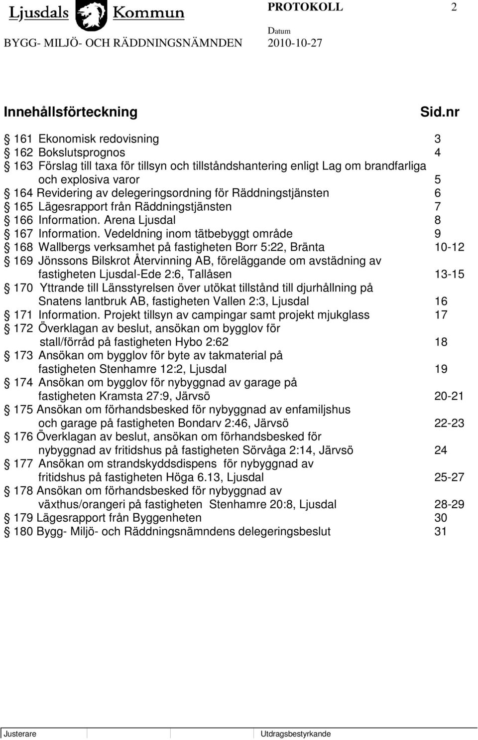 för Räddningstjänsten 6 165 Lägesrapport från Räddningstjänsten 7 166 Information. Arena Ljusdal 8 167 Information.