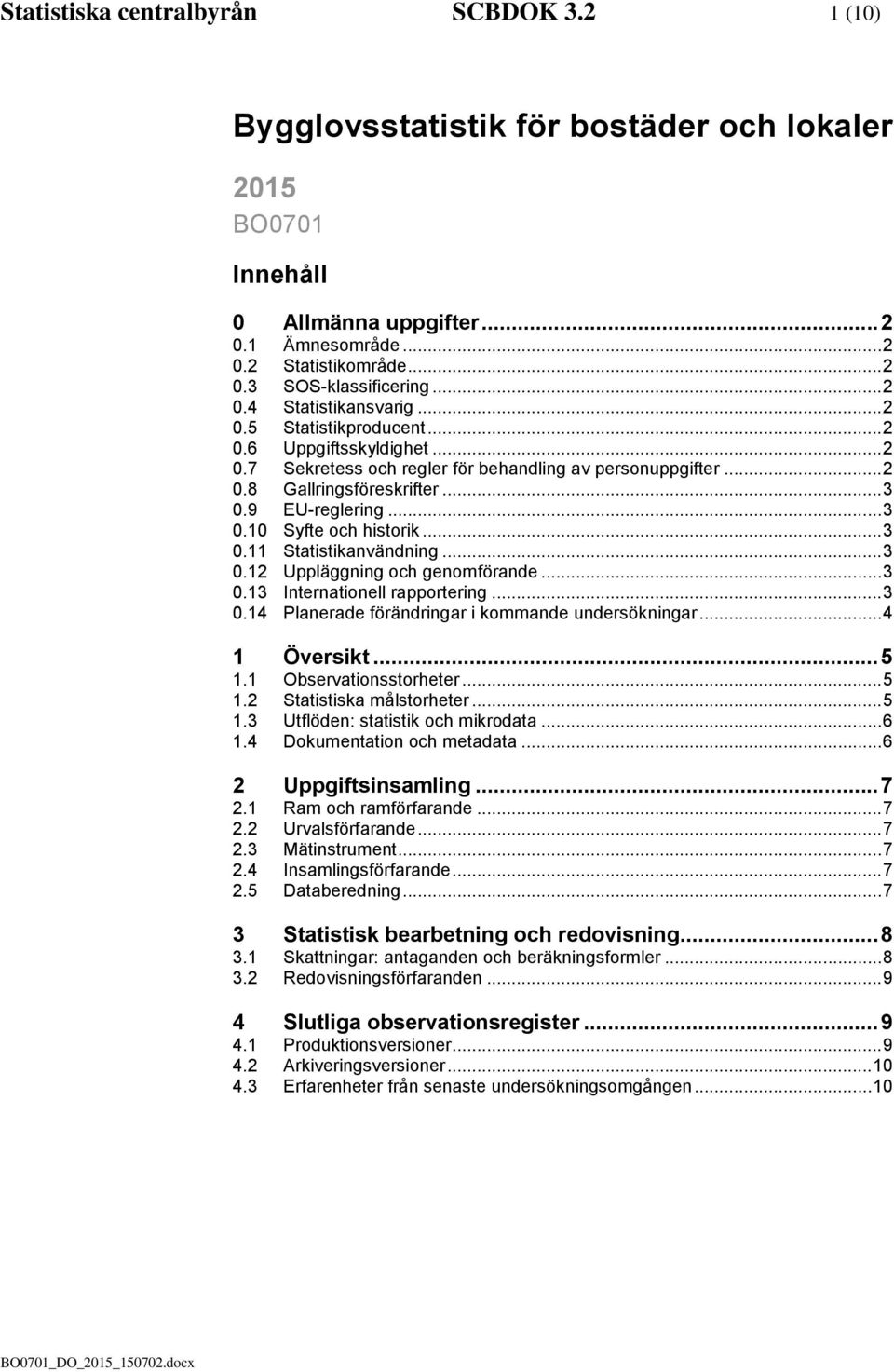 .. 3 0.10 Syfte och historik... 3 0.11 Statistikanvändning... 3 0.12 Uppläggning och genomförande... 3 0.13 Internationell rapportering... 3 0.14 Planerade förändringar i kommande undersökningar.