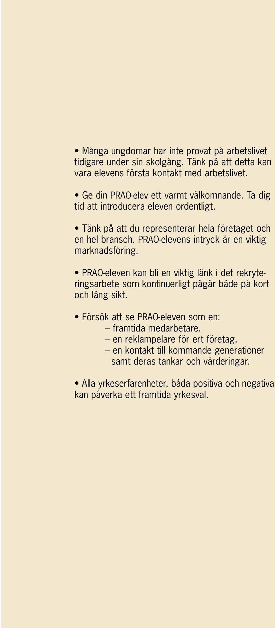 PRAO-elevens intryck är en viktig marknadsföring. PRAO-eleven kan bli en viktig länk i det rekryteringsarbete som kontinuerligt pågår både på kort och lång sikt.