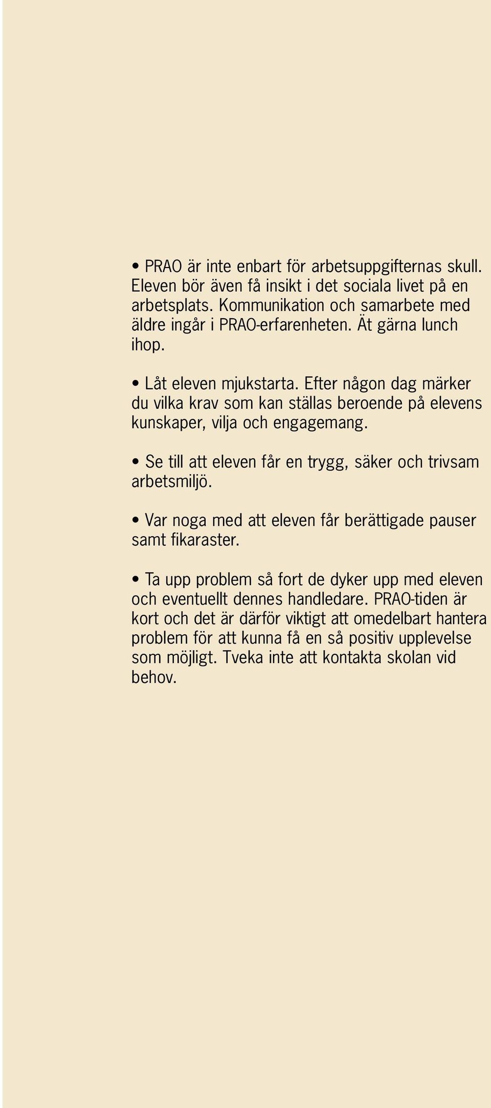 Efter någon dag märker du vilka krav som kan ställas beroende på elevens kunskaper, vilja och engagemang. Se till att eleven får en trygg, säker och trivsam arbetsmiljö.