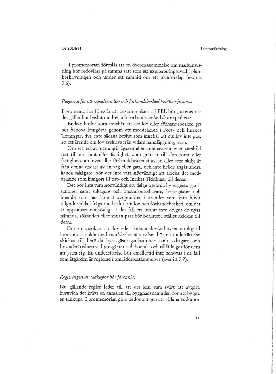 Reglerna för att expediera lov och förbandsbesked behöver justeras I promemorian föreslås att bestämmelserna i PBL bör justeras när det gäller bur beslut om lov ock förbandsbesked ska expedieras.