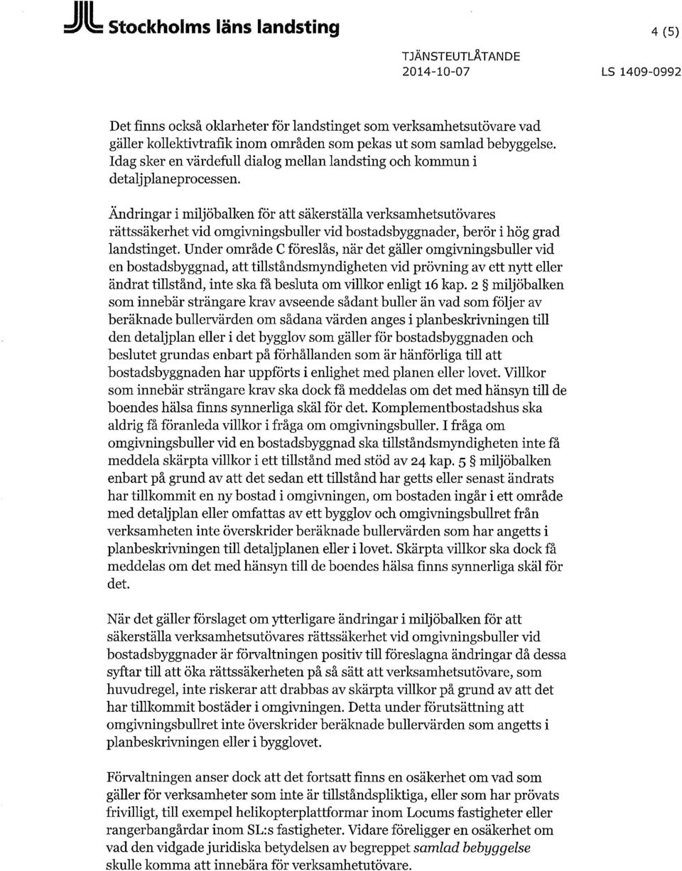 Ändringar i miljöbalken för att säkerställa verksamhetsutövares rättssäkerhet vid omgivningsbuller vid bostadsbyggnader, berör i hög grad landstinget.