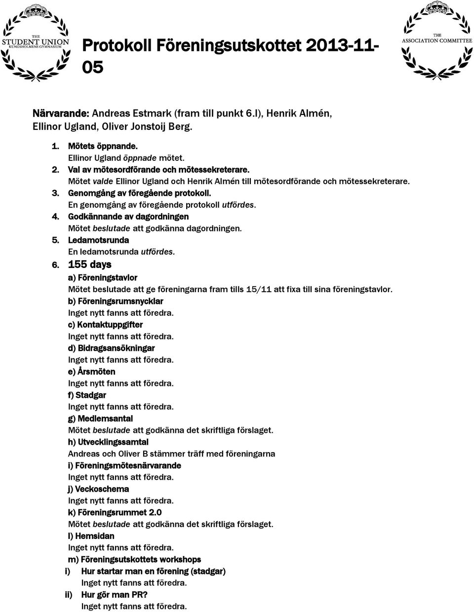 Godkännande av dagordningen Mötet beslutade att godkänna dagordningen. 5. Ledamotsrunda En ledamotsrunda utfördes. 6.