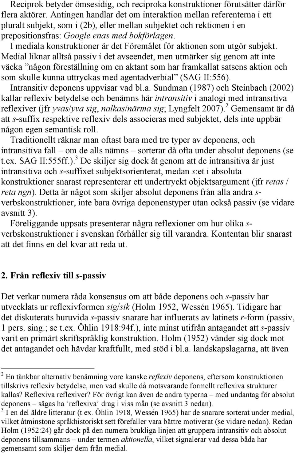 I mediala konstruktioner är det Föremålet för aktionen som utgör subjekt.