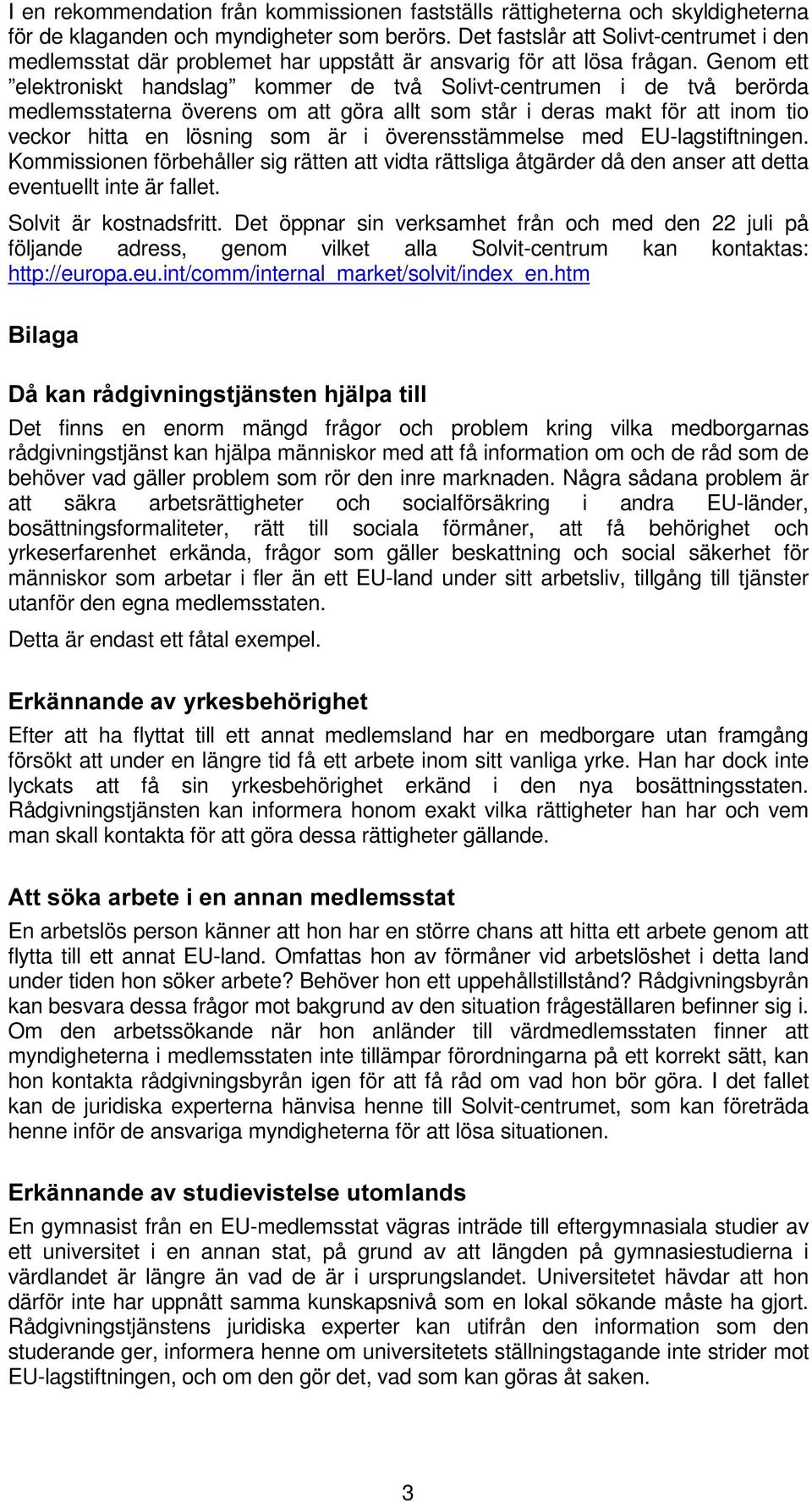 Genom ett elektroniskt handslag kommer de två Solivt-centrumen i de två berörda medlemsstaterna överens om att göra allt som står i deras makt för att inom tio veckor hitta en lösning som är i