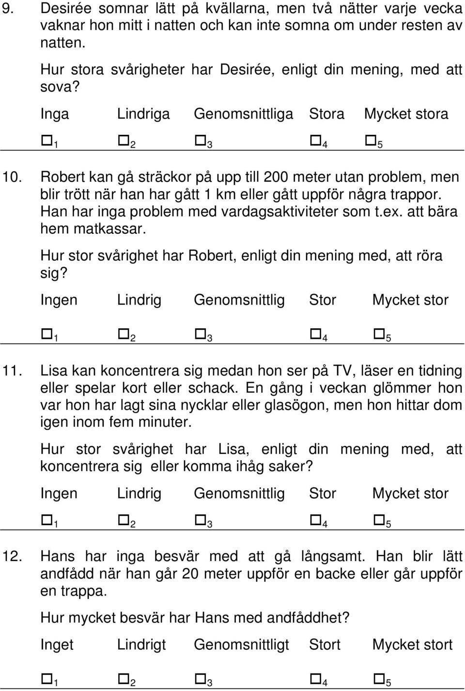 Robert kan gå sträckor på upp till 200 meter utan problem, men blir trött när han har gått 1 km eller gått uppför några trappor. Han har inga problem med vardagsaktiviteter som t.ex.