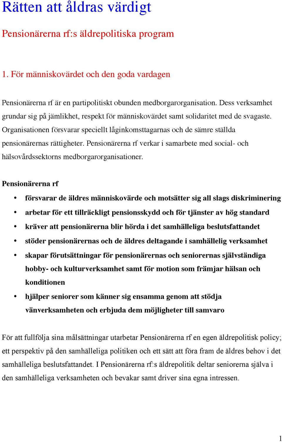 Organisationen försvarar speciellt låginkomsttagarnas och de sämre ställda pensionärernas rättigheter. Pensionärerna rf verkar i samarbete med social- och hälsovårdssektorns medborgarorganisationer.