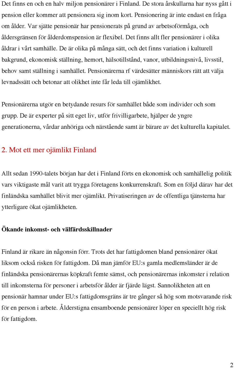 De är olika på många sätt, och det finns variation i kulturell bakgrund, ekonomisk ställning, hemort, hälsotillstånd, vanor, utbildningsnivå, livsstil, behov samt ställning i samhället.