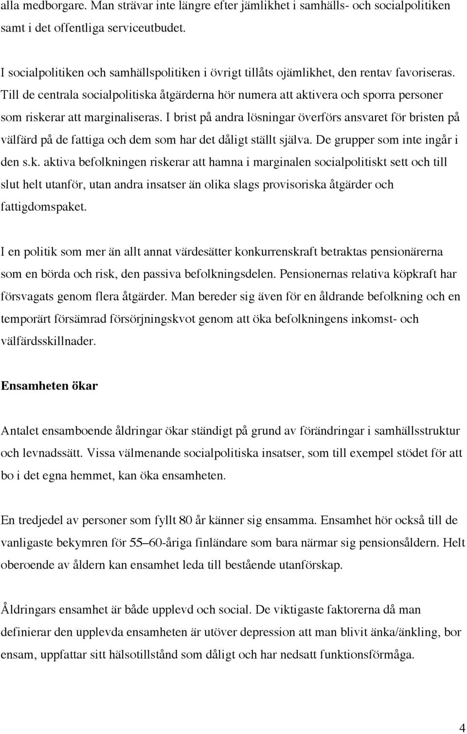 Till de centrala socialpolitiska åtgärderna hör numera att aktivera och sporra personer som riskerar att marginaliseras.