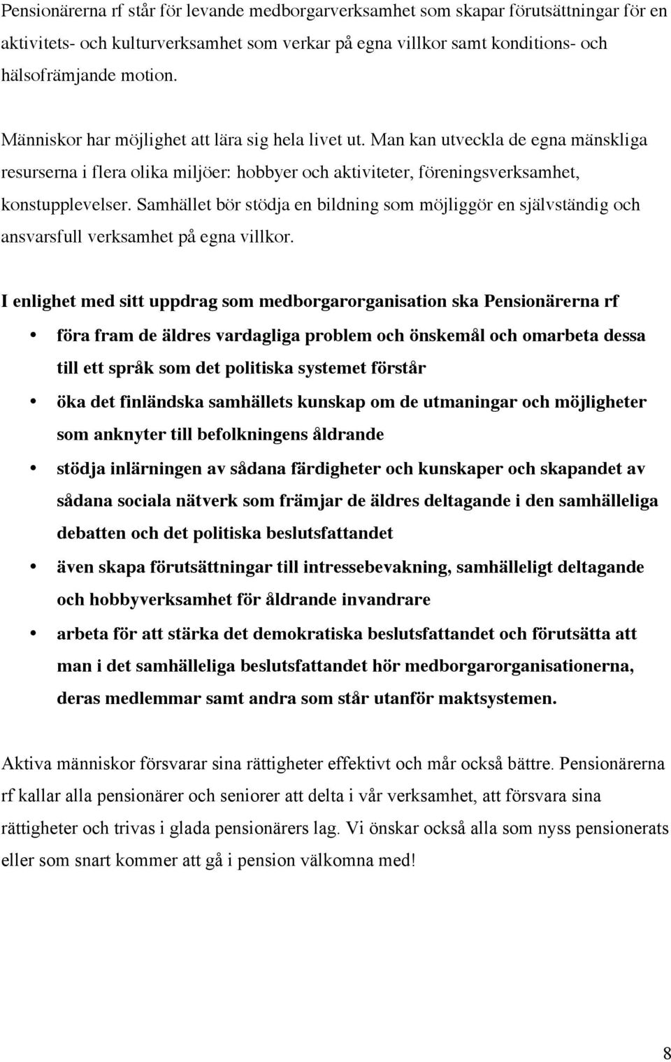 Samhället bör stödja en bildning som möjliggör en självständig och ansvarsfull verksamhet på egna villkor.