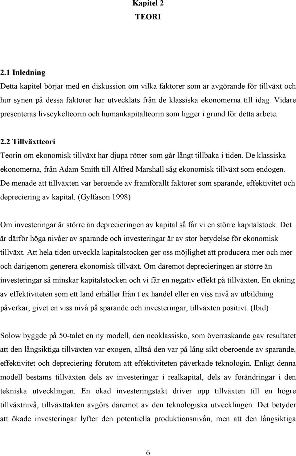 Vidare presenteras livscykelteorin och humankapitalteorin som ligger i grund för detta arbete. 2.2 Tillväxtteori Teorin om ekonomisk tillväxt har djupa rötter som går långt tillbaka i tiden.