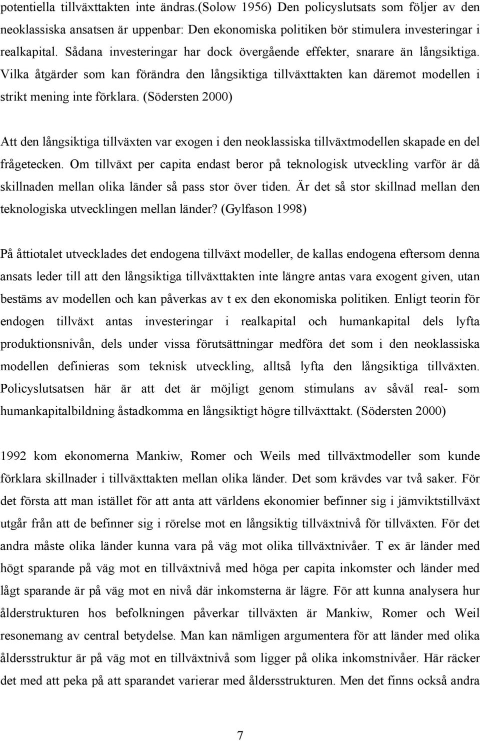 (Södersten 2000) Att den långsiktiga tillväxten var exogen i den neoklassiska tillväxtmodellen skapade en del frågetecken.