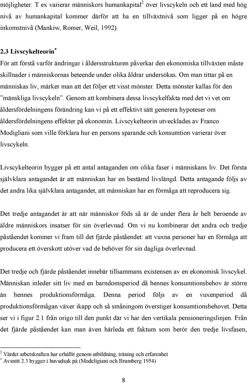 2.3 Livscykelteorin För att förstå varför ändringar i åldersstrukturen påverkar den ekonomiska tillväxten måste skillnader i människornas beteende under olika åldrar undersökas.