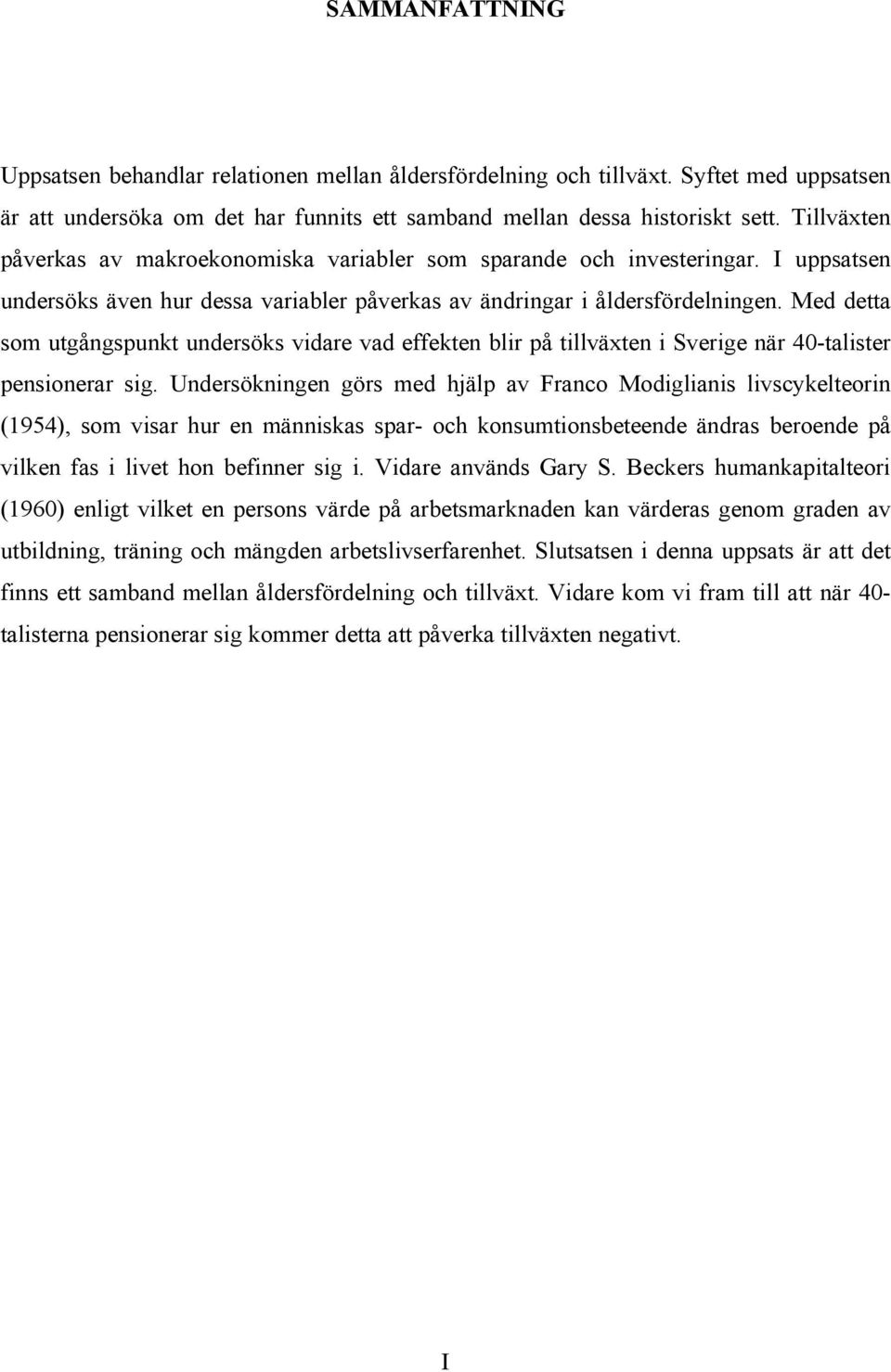 Med detta som utgångspunkt undersöks vidare vad effekten blir på tillväxten i Sverige när 40-talister pensionerar sig.