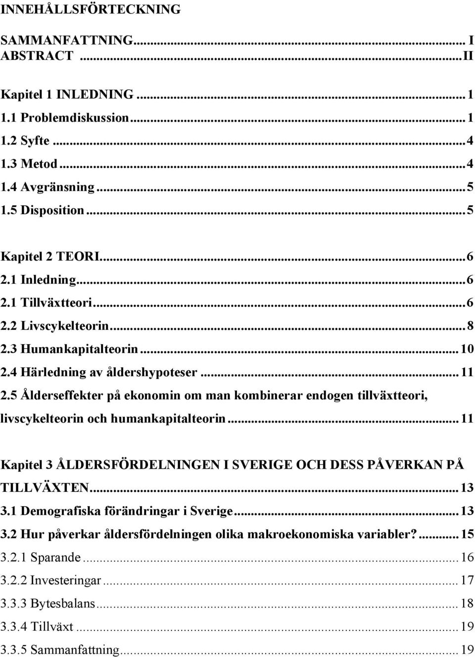 5 Ålderseffekter på ekonomin om man kombinerar endogen tillväxtteori, livscykelteorin och humankapitalteorin...11 Kapitel 3 ÅLDERSFÖRDELNINGEN I SVERIGE OCH DESS PÅVERKAN PÅ TILLVÄXTEN.