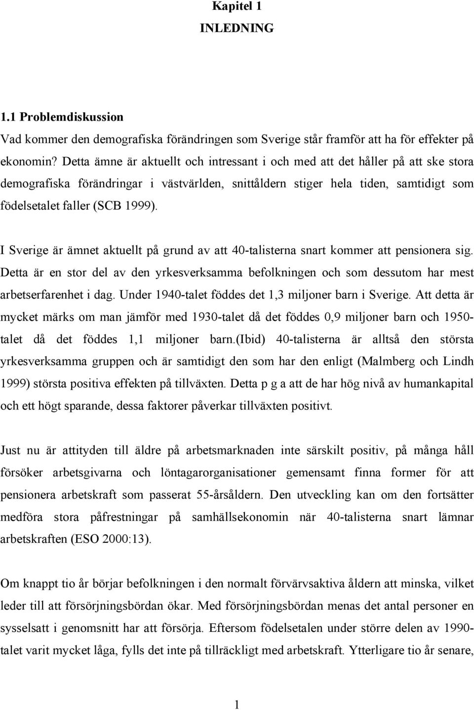 I Sverige är ämnet aktuellt på grund av att 40-talisterna snart kommer att pensionera sig. Detta är en stor del av den yrkesverksamma befolkningen och som dessutom har mest arbetserfarenhet i dag.