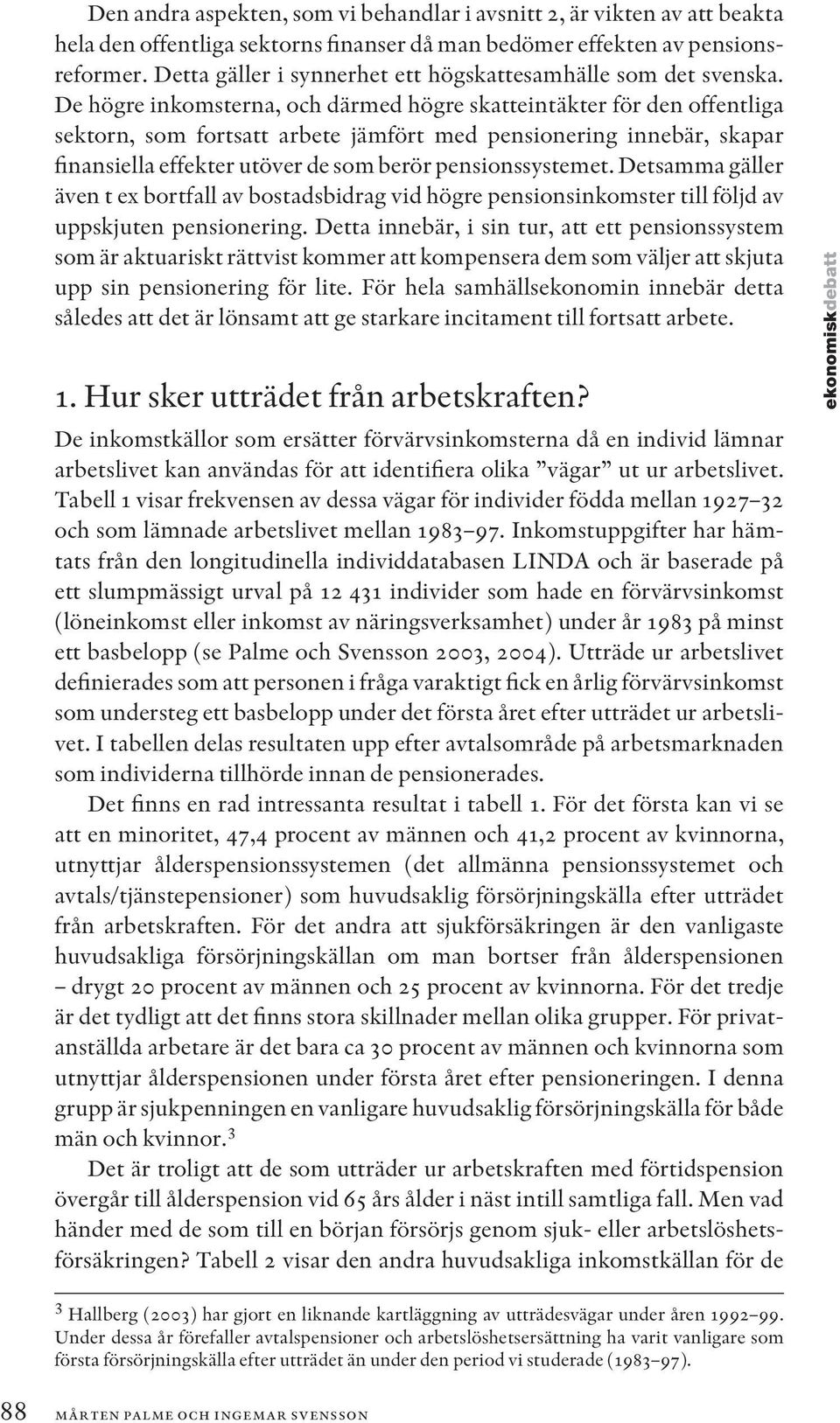 De högre inkomsterna, och därmed högre skatteintäkter för den offentliga sektorn, som fortsatt arbete jämfört med pensionering innebär, skapar finansiella effekter utöver de som berör