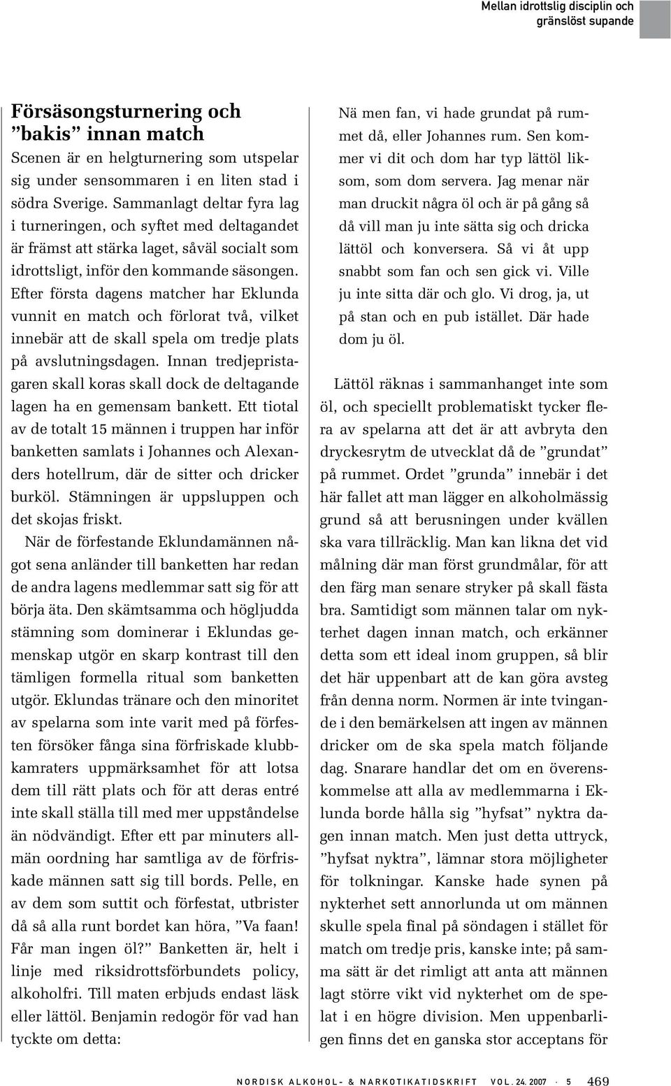 Efter första dagens matcher har Eklunda vunnit en match och förlorat två, vilket innebär att de skall spela om tredje plats på avslutningsdagen.