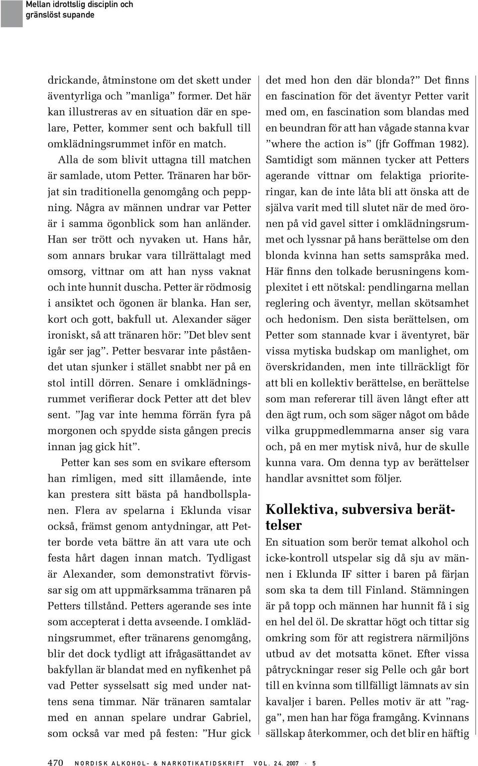 Tränaren har börjat sin traditionella genomgång och peppning. Några av männen undrar var Petter är i samma ögonblick som han anländer. Han ser trött och nyvaken ut.