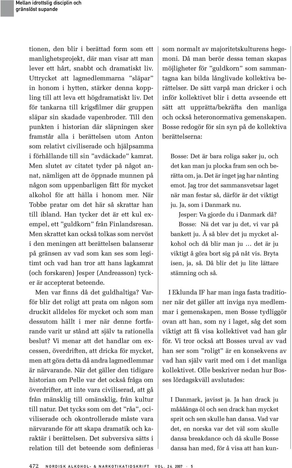 Till den punkten i historian där släpningen sker framstår alla i berättelsen utom Anton som relativt civiliserade och hjälpsamma i förhållande till sin avdäckade kamrat.