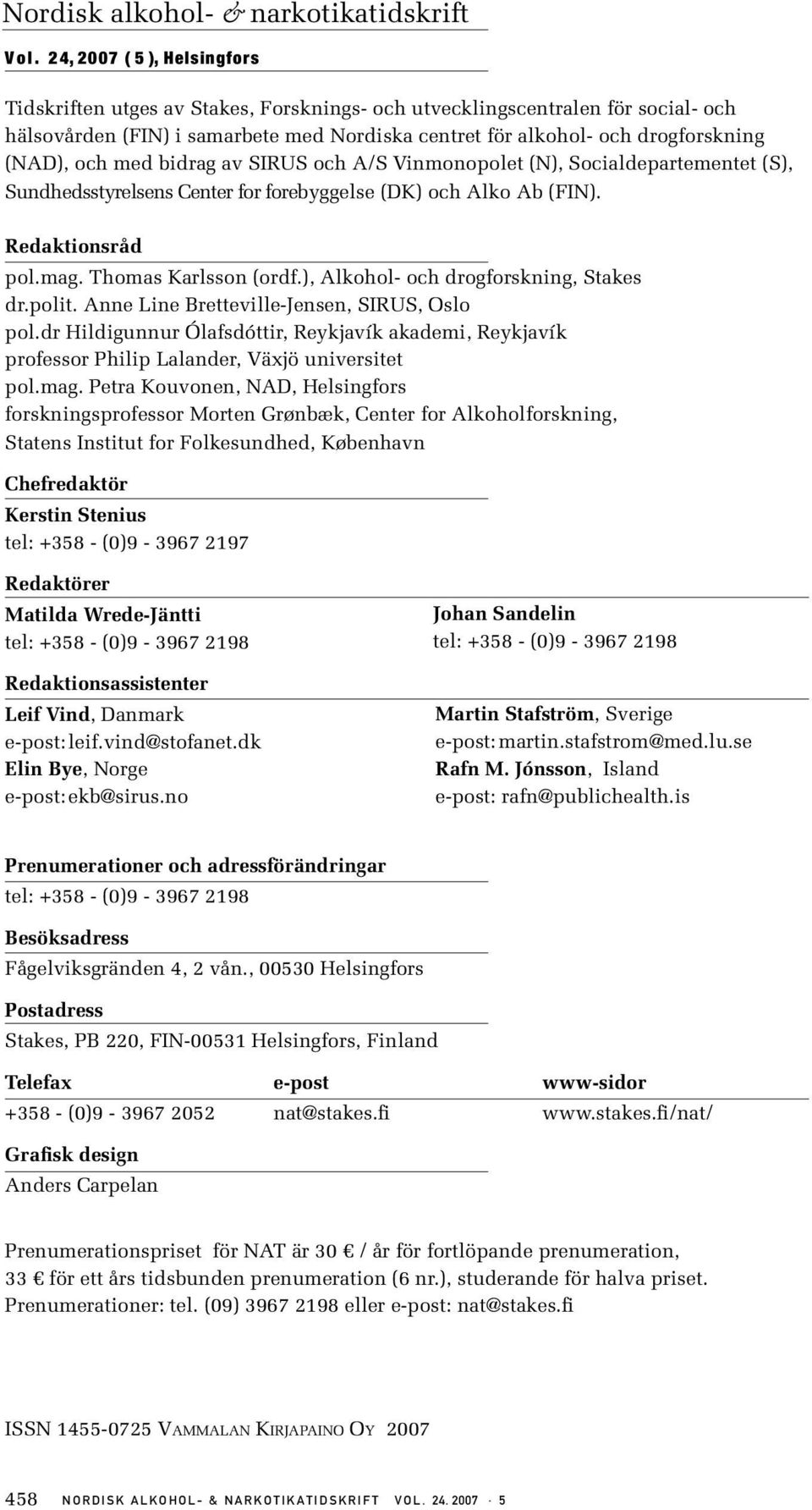 och med bidrag av SIRUS och A/S Vinmonopolet (N), Socialdepartementet (S), Sundhedsstyrelsens Center for forebyggelse (DK) och Alko Ab (FIN). Redaktionsråd pol.mag. Thomas Karlsson (ordf.