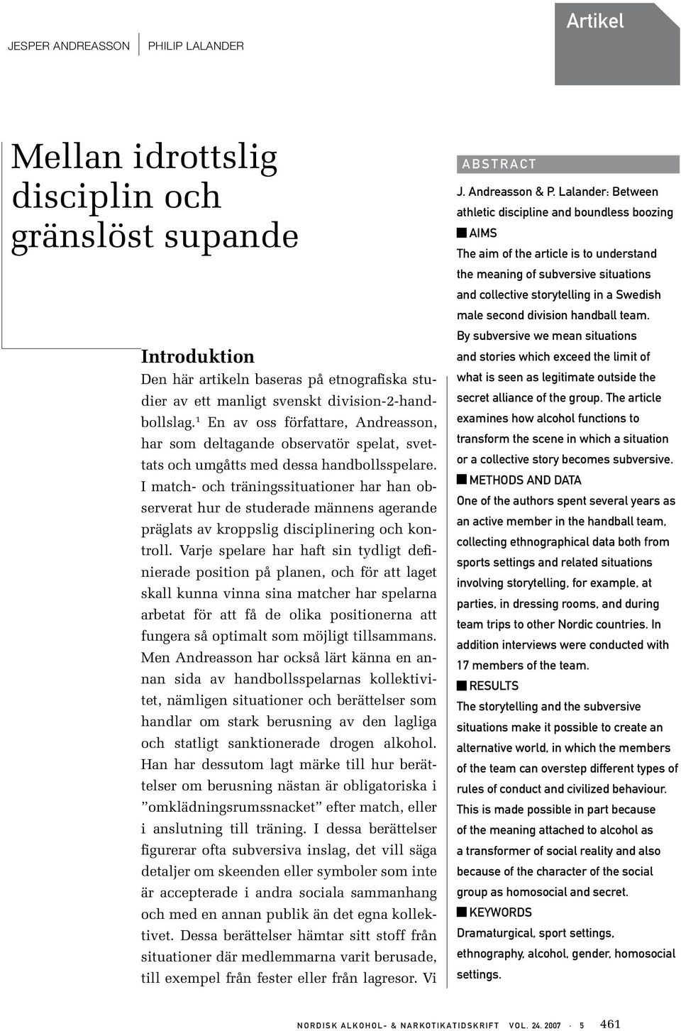 I match- och träningssituationer har han observerat hur de studerade männens agerande präglats av kroppslig disciplinering och kontroll.