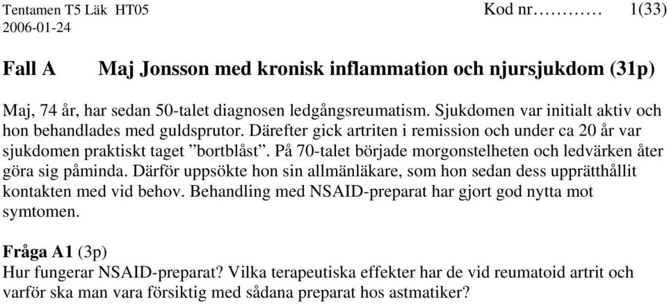 På 70-talet började morgonstelheten och ledvärken åter göra sig påminda. Därför uppsökte hon sin allmänläkare, som hon sedan dess upprätthållit kontakten med vid behov.