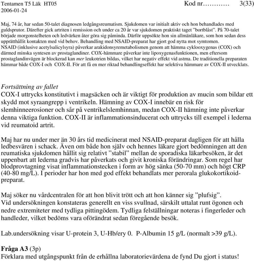 Därför uppsökte hon sin allmänläkare, som hon sedan dess upprätthållit kontakten med vid behov. Behandling med NSAID-preparat har gjort god nytta mot symtomen.