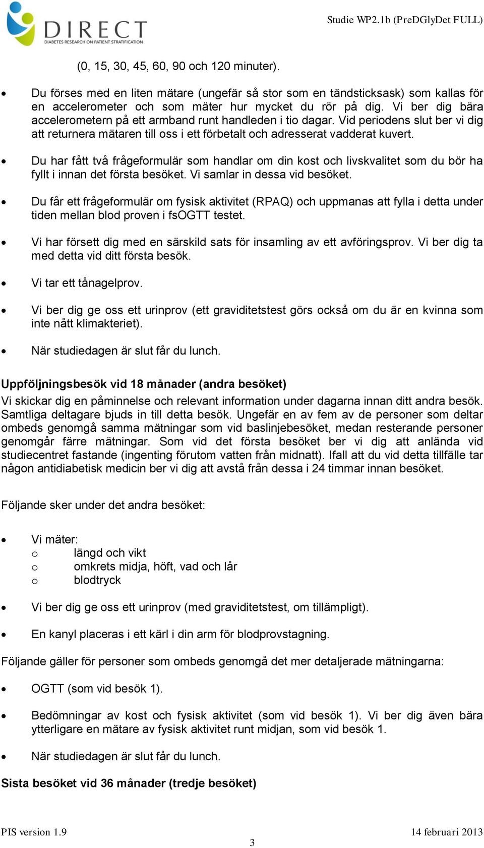 Du har fått två frågeformulär som handlar om din kost och livskvalitet som du bör ha fyllt i innan det första besöket. Vi samlar in dessa vid besöket.