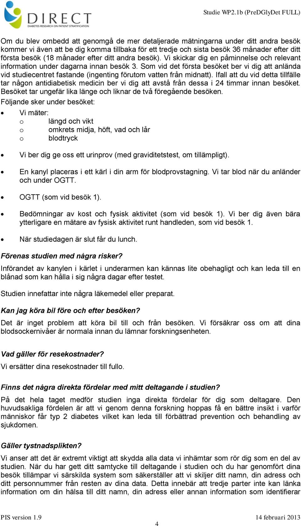 Som vid det första besöket ber vi dig att anlända vid studiecentret fastande (ingenting förutom vatten från midnatt).