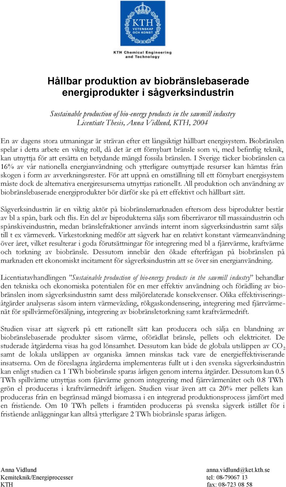 Biobränslen spelar i detta arbete en viktig roll, då det är ett förnybart bränsle som vi, med befintlig teknik, kan utnyttja för att ersätta en betydande mängd fossila bränslen.