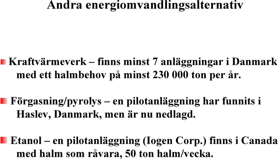 Förgasning/pyrolys en pilotanläggning har funnits i Haslev, Danmark, men är nu